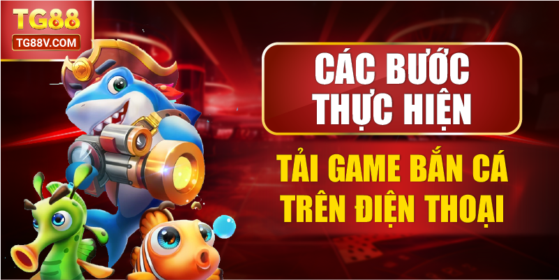 Các bước thực hiện tải game bắn cá trên điện thoại. 