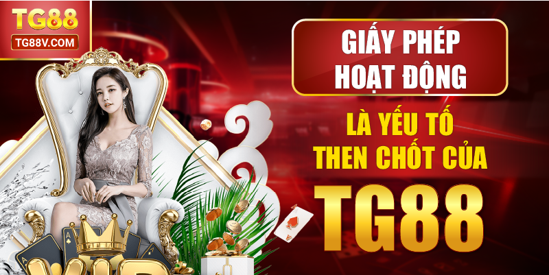 Giấy phép hoạt động là yếu tố then chốt của TG88.